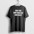 Original Does This Make Me Look Bald Black Tshirts Jpg