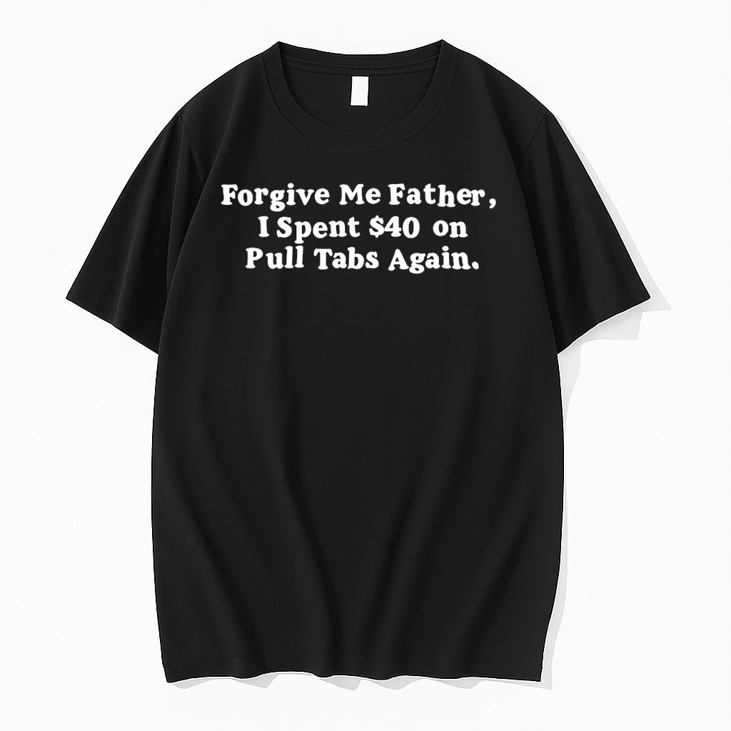 Original Forgive Me Father I Spent 40 On Pull Tabs Again Tshirts Jpg