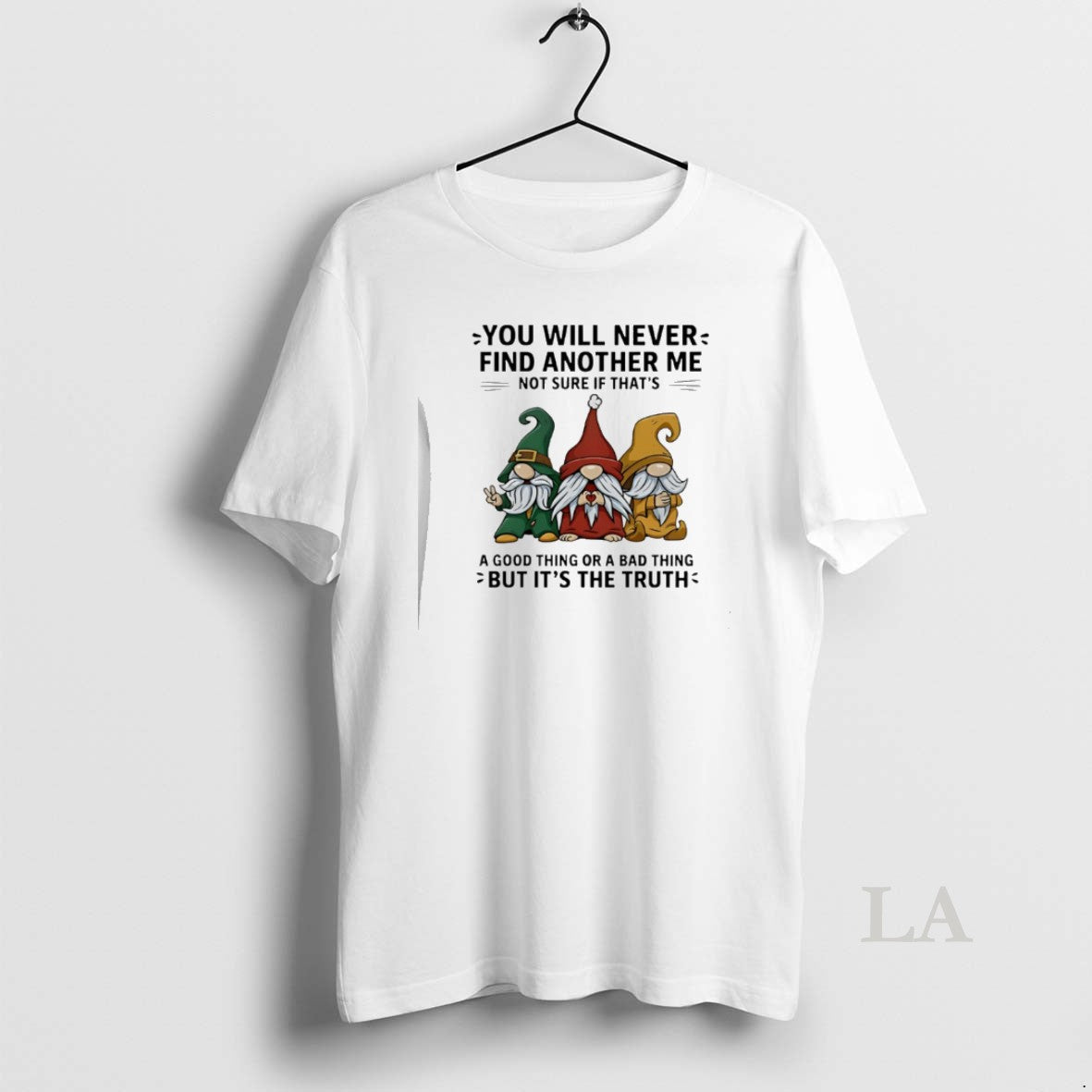 Original Gnome You Will Never Find Another Me Not Sure If Thats A Good Thing T-Shirts, Hoodie, Sweatshirt | CoreVibeTees.com