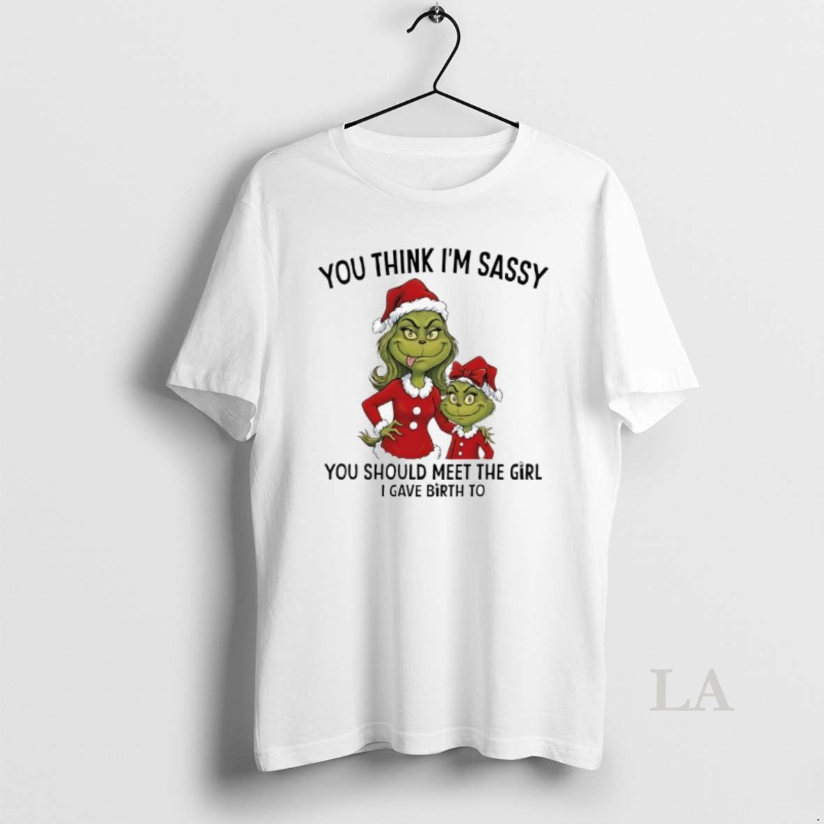 Original Grinch Xmas You Think Im Sassy You Should Meet The Girl I Gave Birth T-Shirts, Hoodie, Sweatshirt | CoreVibeTees.com
