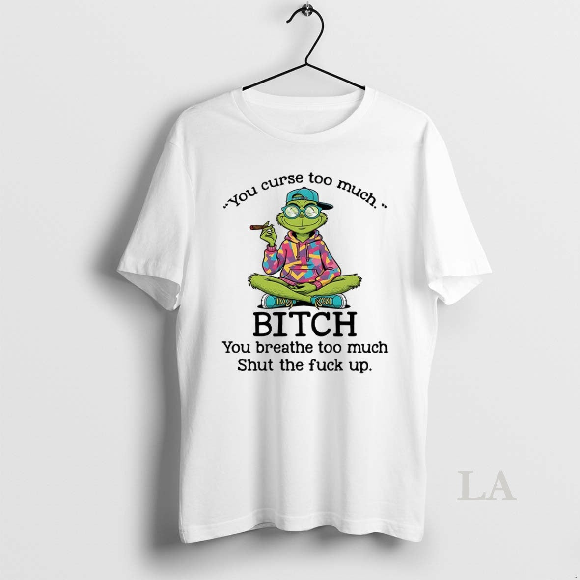 Original Grinch You Curse Too Much Bitch You Breathe Too Much Shut The Fuck Up
