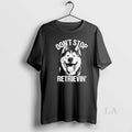 Original Husky Dont Stop Retrievin Dog