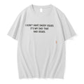 Original I Dont Have Daddy Issues Its My Dad That Had Issues Tee Tshirts Jpg