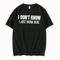 Original I Dont Know I Just Work Here Text Tee Tshirts Jpg