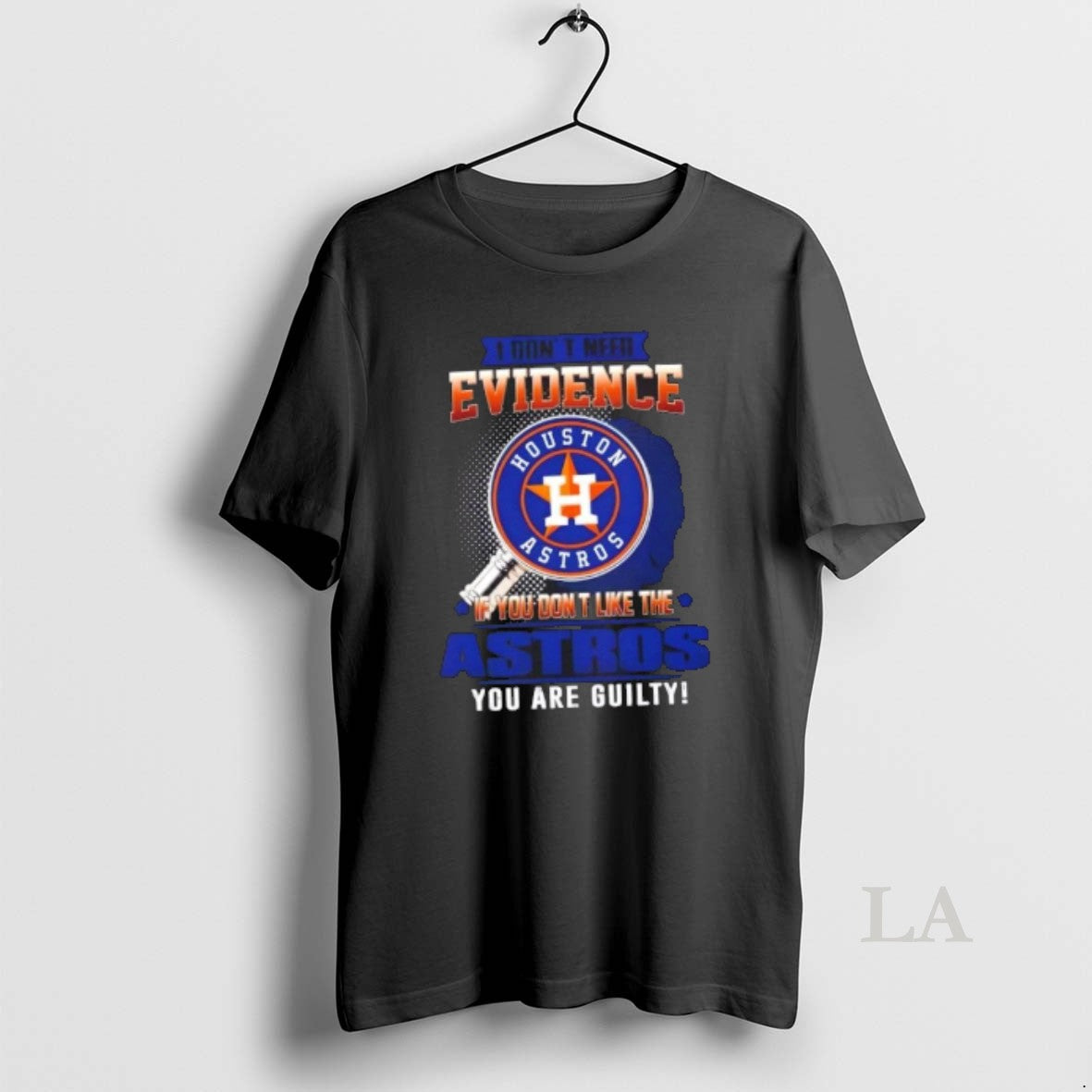 Original I Dont Need Evidence If You Dont Like The Houston Astros You Are Guilty T-Shirts, Hoodie, Sweatshirt