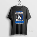 Original I Dont Need Evidence If You Dont Like The Los Angeles Dodgers You Are T-Shirts, Hoodie, Sweatshirt