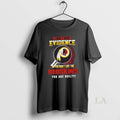 Original I Dont Need Evidence If You Dont Like The Washington Redskins You Are Guilty T-Shirts, Hoodie, Sweatshirt