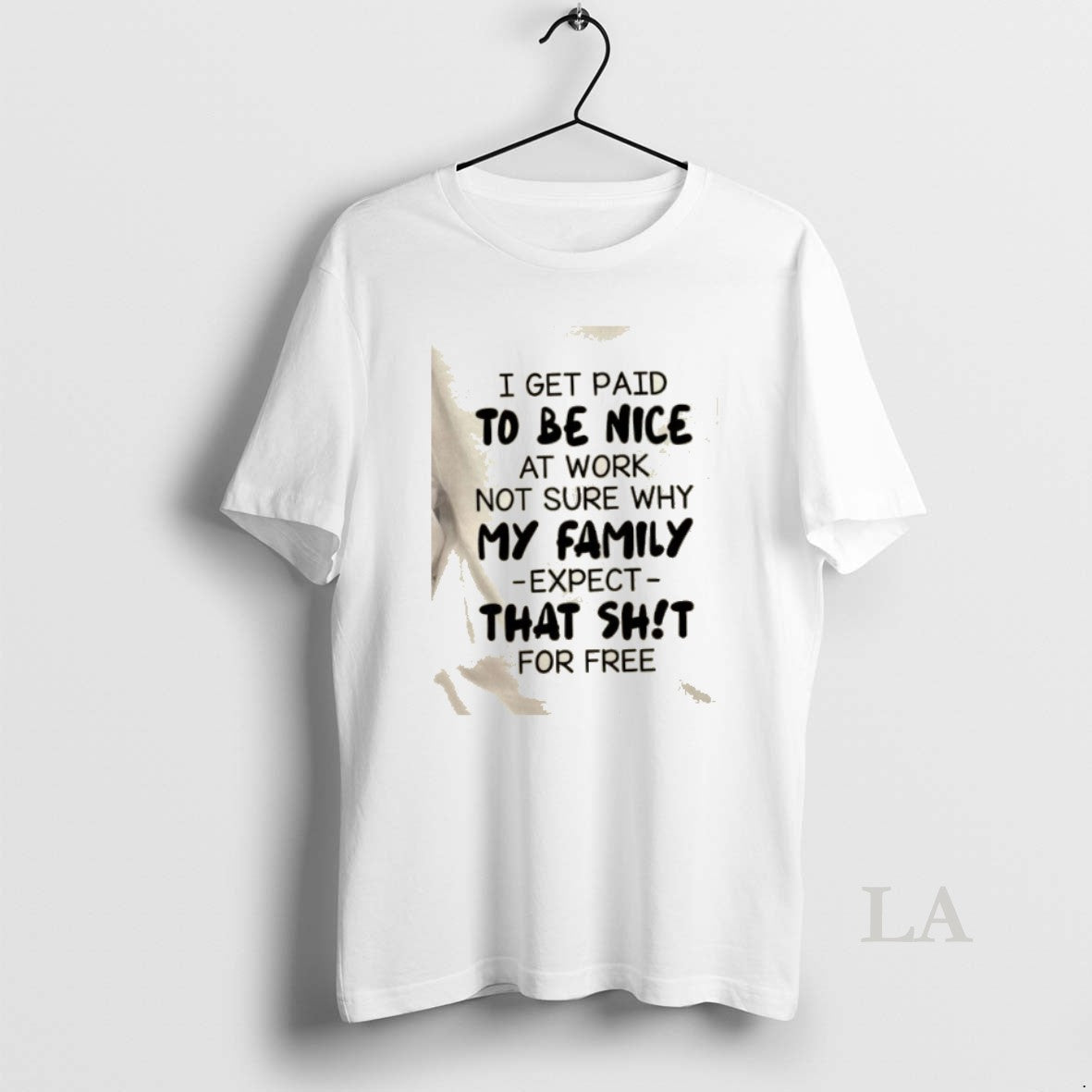 Original I Get Paid To Be Nice At Work Not Sure Why My Family Expect T-Shirts, Hoodie, Sweatshirt | CoreVibeTees.com