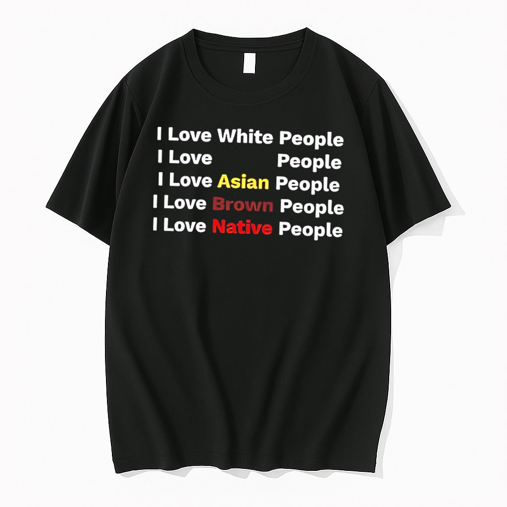 Original I Love White Black Asian Brown Native People Meme Tee Tshirts Jpg