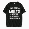 Original I Never Quetion Tanyas Choices Because Im One Of Them Tshirts Jpg