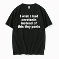 Original I Wish I Had Serotonin Instead Of This Tiny Penis Tshirts Jpg