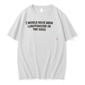 Original I Would Have Been Lobotomized In The 1950s Tee Tshirts Jpg