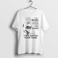 Original If My Bush Grows Thicker Than Your Beard Then Watch Your Tone Tshirts
