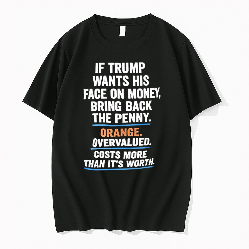 Original If Trump Wants His Face On Money Bring Back The Penny Orange Overvalued Tshirts