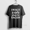Original Im Not A Safe Place For Racism T-Shirts, Hoodie, Sweatshirt | CoreVibeTees.com