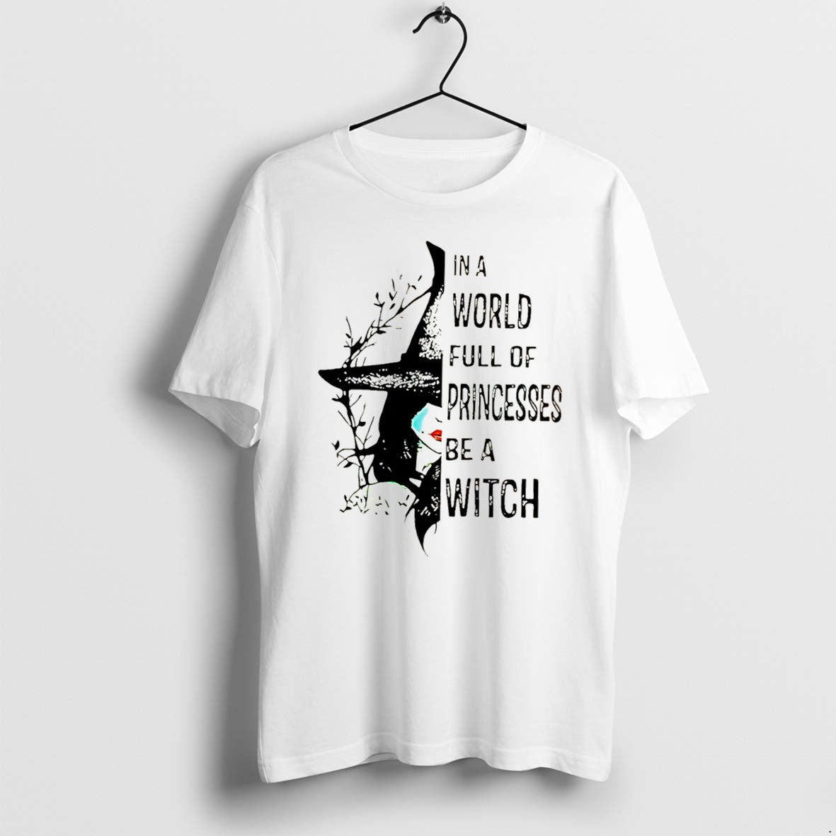 Original In A World Full Of Princesses Be A Witch Tee Tshirts Jpg