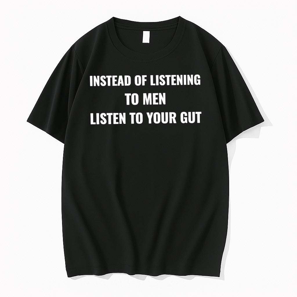 Original Instead Of Listening To Men Listen To Your Gut Tshirts Jpg