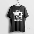 Original Its A White Thing Your Wouldnt Understand T-Shirts, Hoodie, Sweatshirt | CoreVibeTees.com