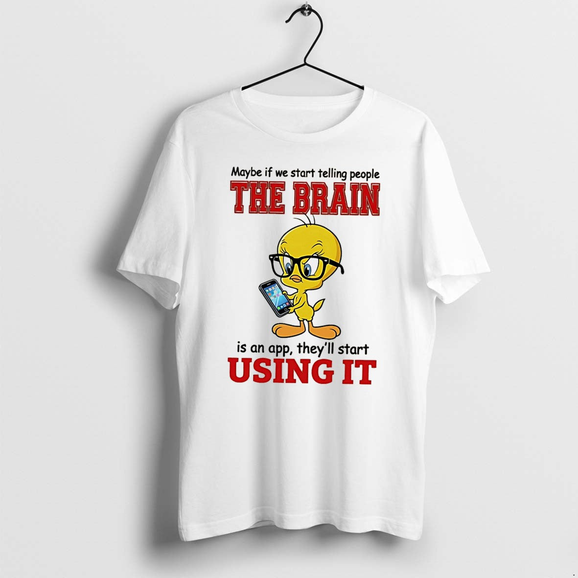 Original Maybe If We Start Telling People The Brain Is An App Tweety Tee Tshirts