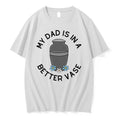 Original My Dads In A Better Vase Tshirts Jpg