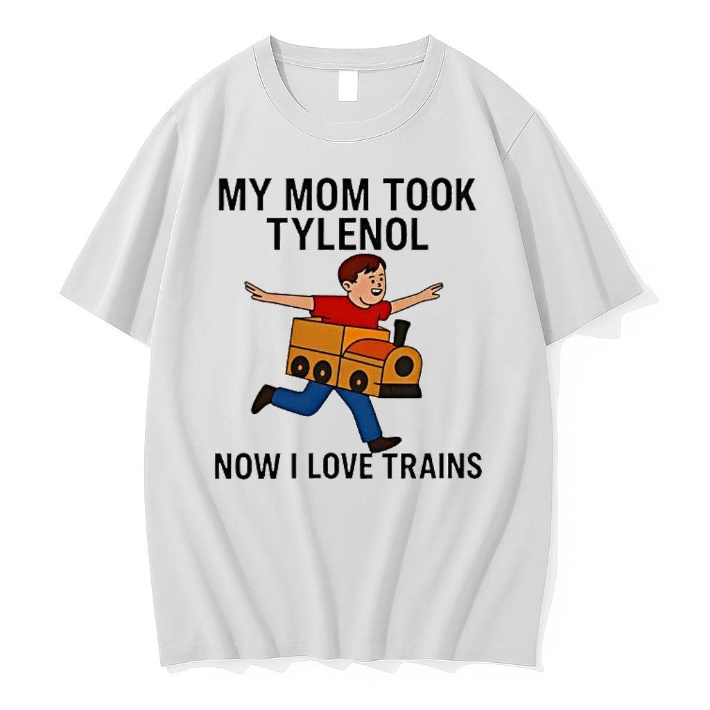 Original My Mom Took Tylenol How I Love Trains Tshirts Jpg