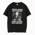 Original Never Argue With Somebody John Brown Would Have Shot Tee Tshirts Jpg