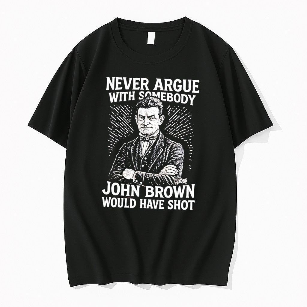 Original Never Argue With Somebody John Brown Would Have Shot Tee Tshirts Jpg