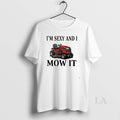 Original Riding Mower Im Sexy And I Mow It T-Shirts, Hoodie, Sweatshirt | CoreVibeTees.com