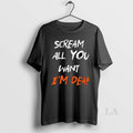 Original Scream All You Want Im Deaf Long Sleve