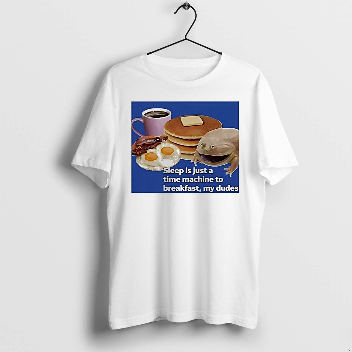 Original Sleep Is A Time Machine To Breakfast My Dudes Tshirts Jpg