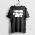 Original So Hungry I Could Eat A Horse T-Shirts, Hoodie, Sweatshirt | CoreVibeTees.com