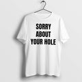 Original Sorry About Your Hole Tee Tshirts Jpg