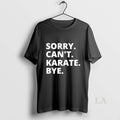 Original Sorry Cant Karate Bye T-Shirts, Hoodie, Sweatshirt | CoreVibeTees.com