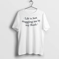 Original Sparkle Life Is Just Dragging Me By My Bush White Tshirts Jpg