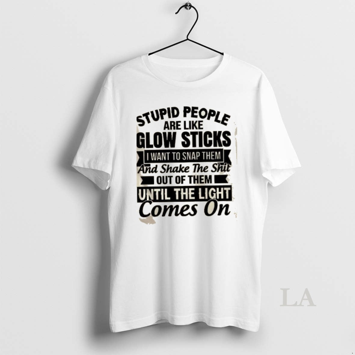 Original Stupid People Are Like Glow Sticks I Want To Snap Them And Shake The T-Shirts, Hoodie, Sweatshirt | CoreVibeTees.com