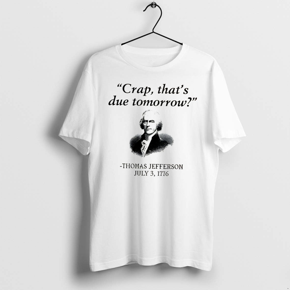 Original Thomas Jefferson Crap Thats Due Tomorrow July 3 1776 Tee Tshirts Jpg