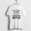 Original Well Call Me A A Chip And Dip Me In Queso Because Im Nacho T-Shirts, Hoodie, Sweatshirt | CoreVibeTees.com