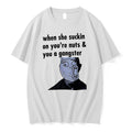 Original When She Suckin On Youre Nuts And You A Gangster Lol Guy Meme Tshirts