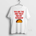 Original You Are The Ony Meat For My Taco Graphic T-Shirts, Hoodie, Sweatshirt | CoreVibeTees.com