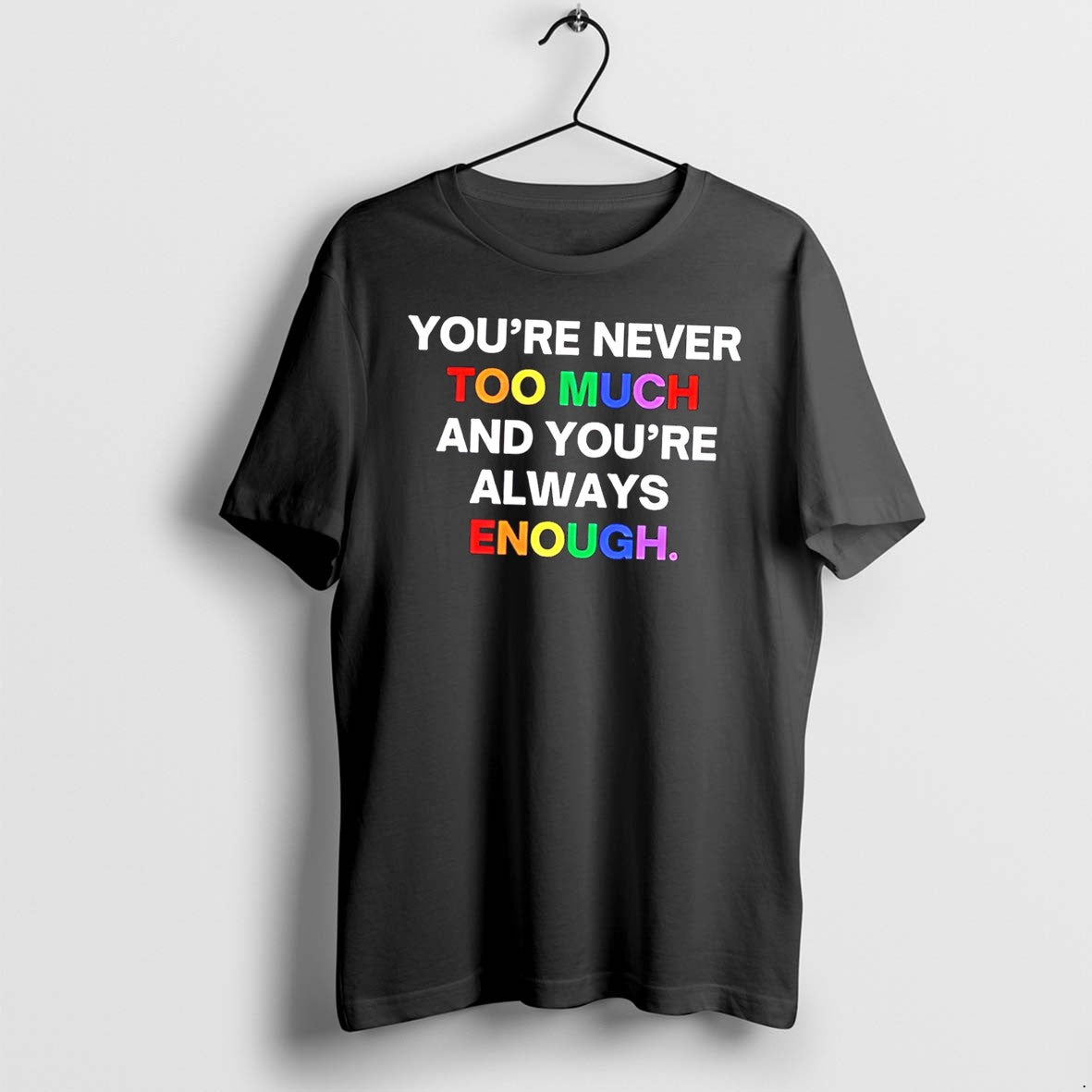 Original Youre Never Too Much And Youre Always Enough Rainbow Text Tee Tshirts