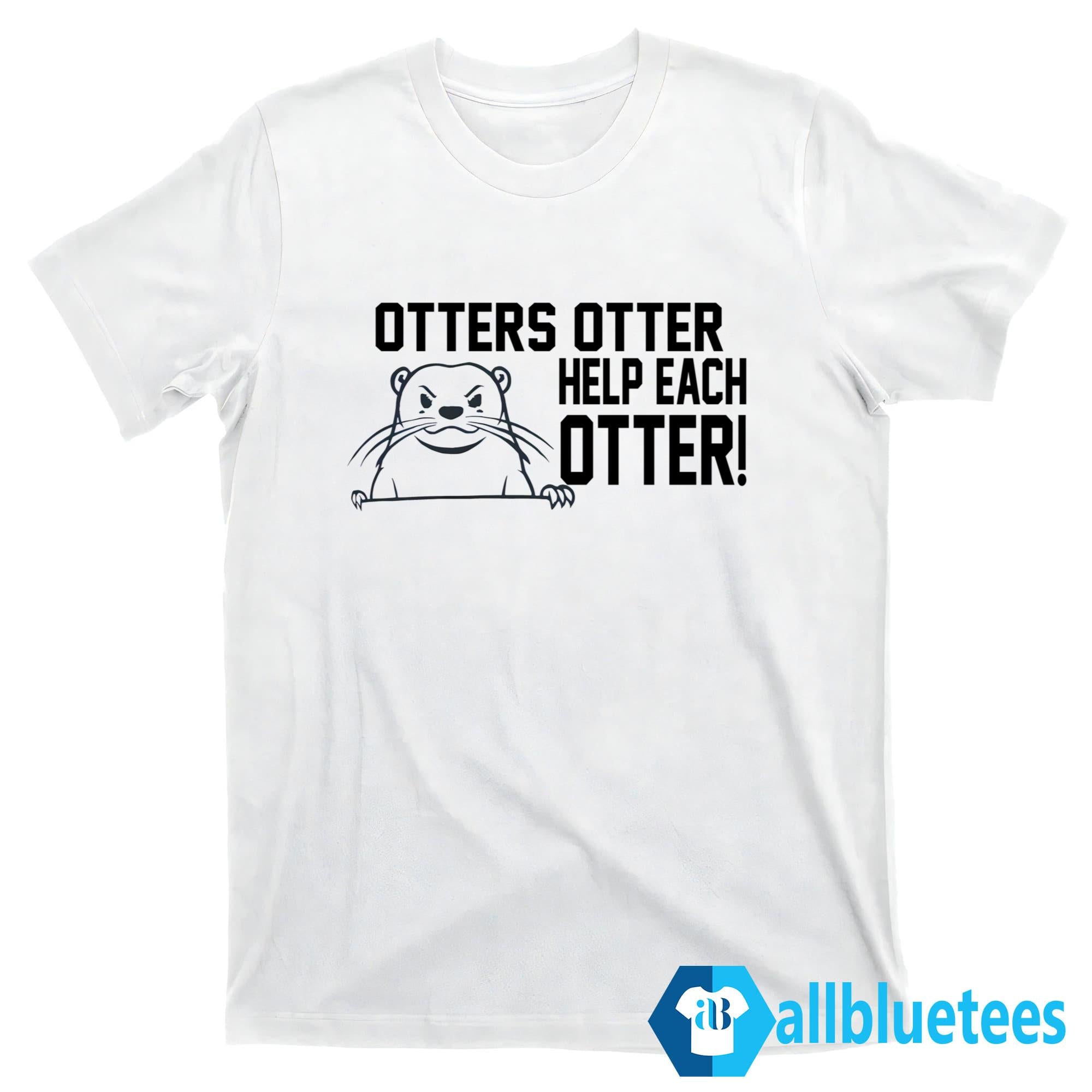 Otters Otter Help Each Otter Shirt