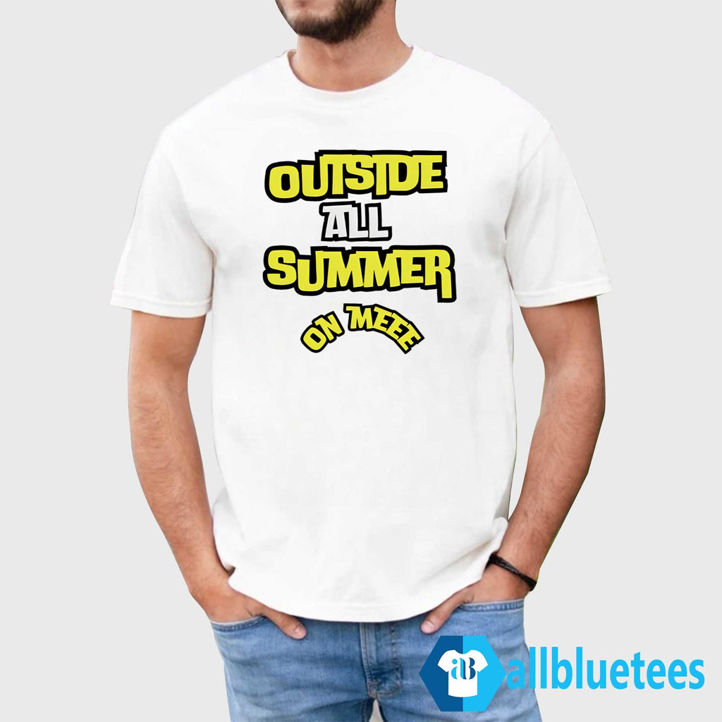 Outside All Summer On Me Shirt