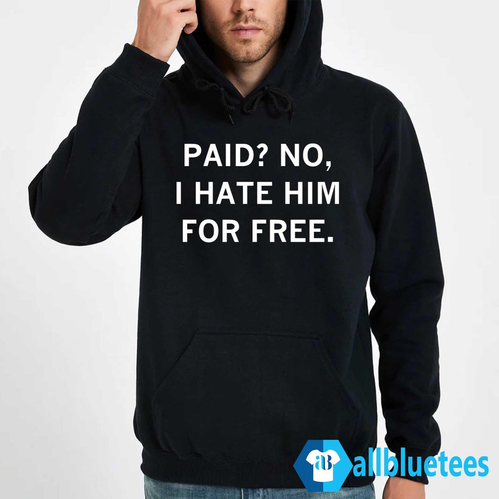 Paid No I Hate Him For Free Shirt