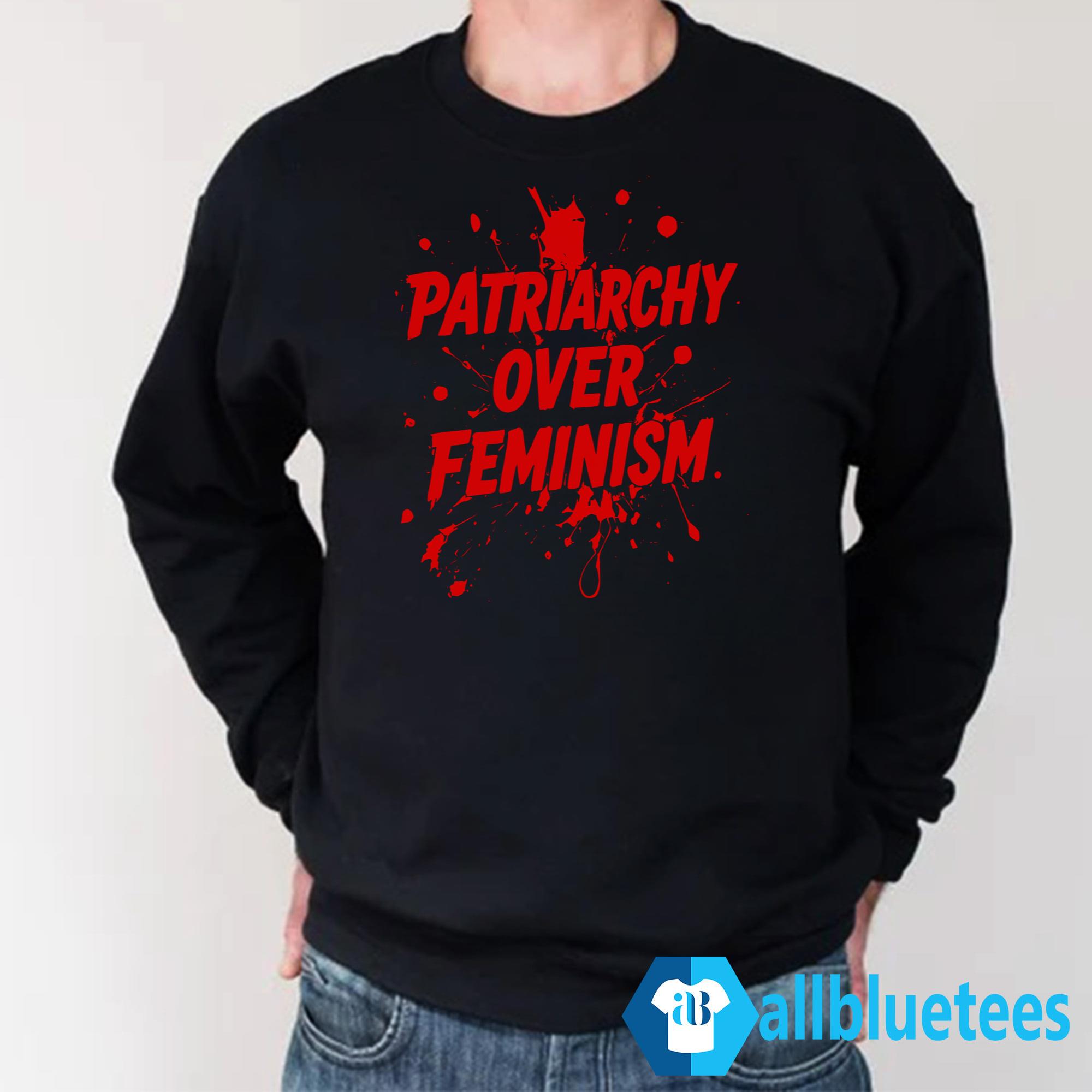 Patriarchy Over Feminism Shirt