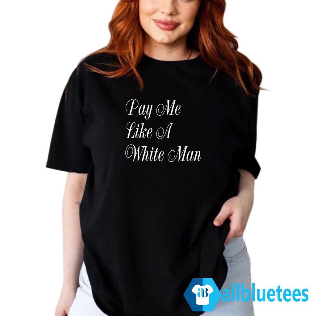 Pay Me Like A White Man Shirt