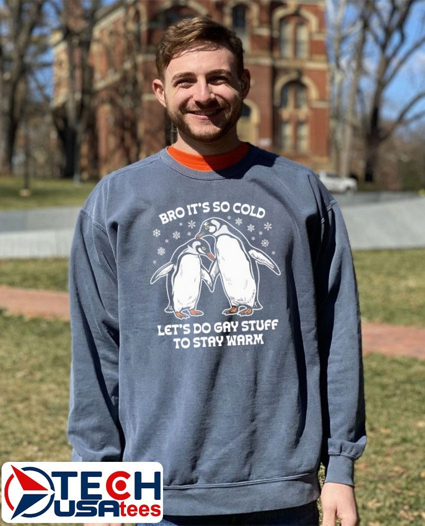 Penguin bro it’s so cold let’s do gay stuff to stay warm shirt