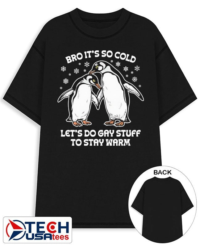Penguin bro it’s so cold let’s do gay stuff to stay warm shirt