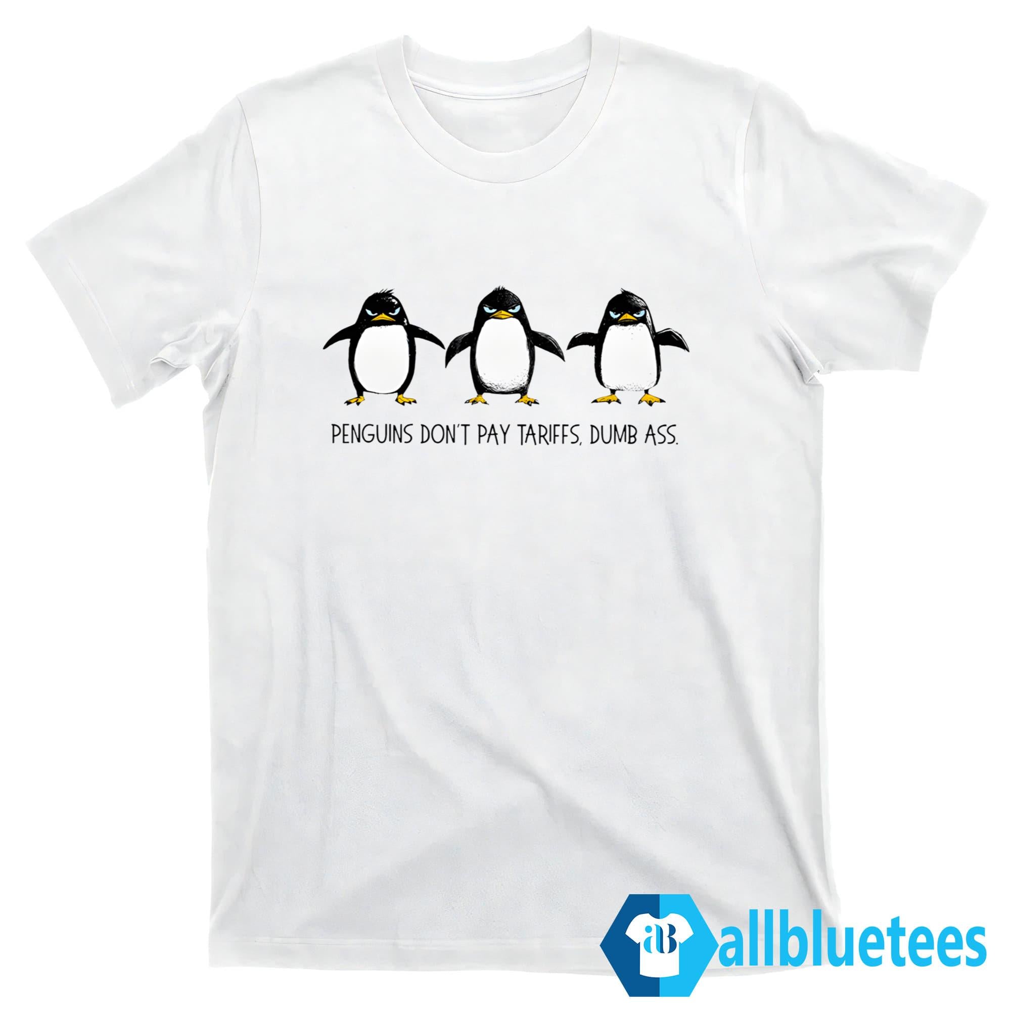 Penguins Don’t Pay Tariffs Dumb Ass Shirt