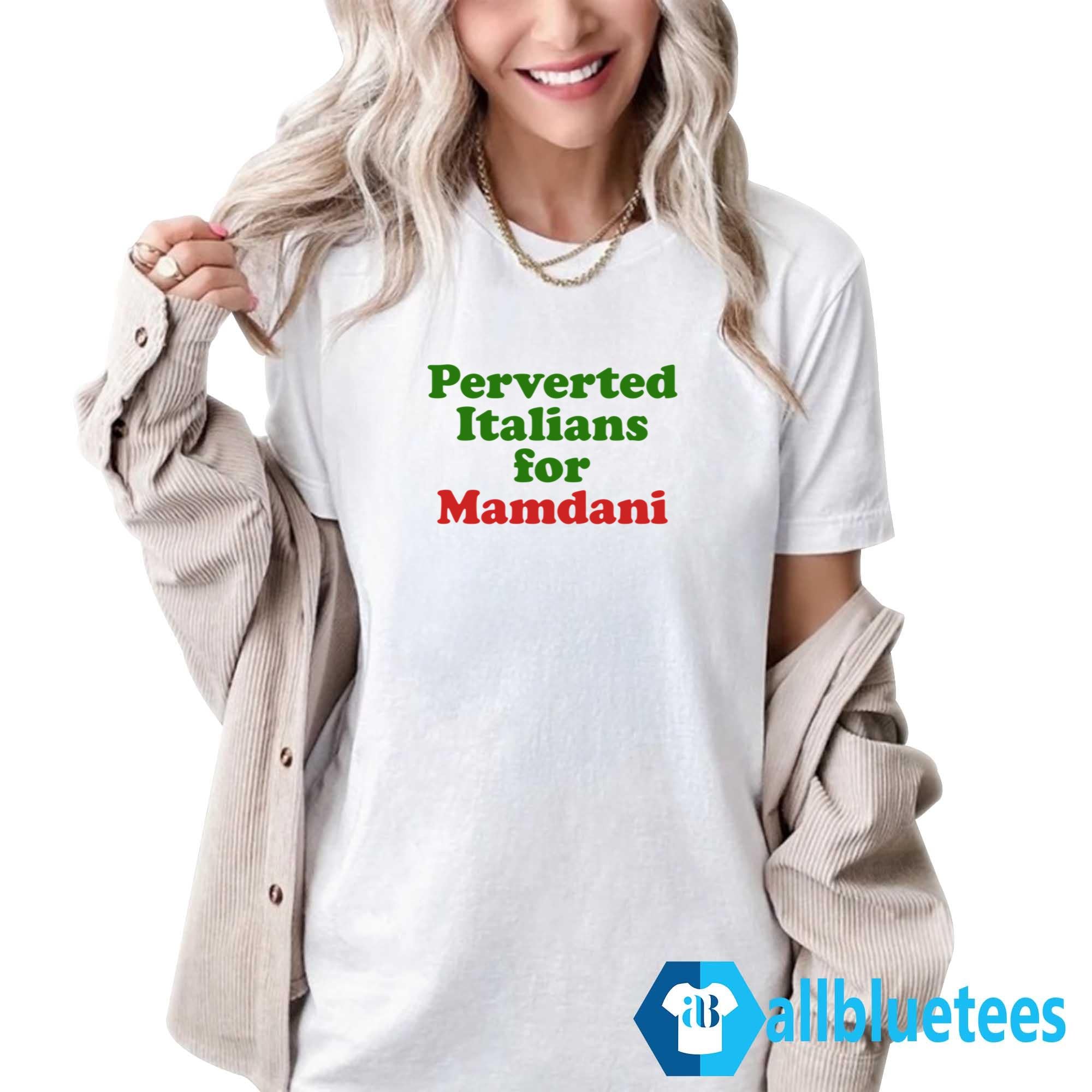 Perverted Italians For Mamdani Shirt