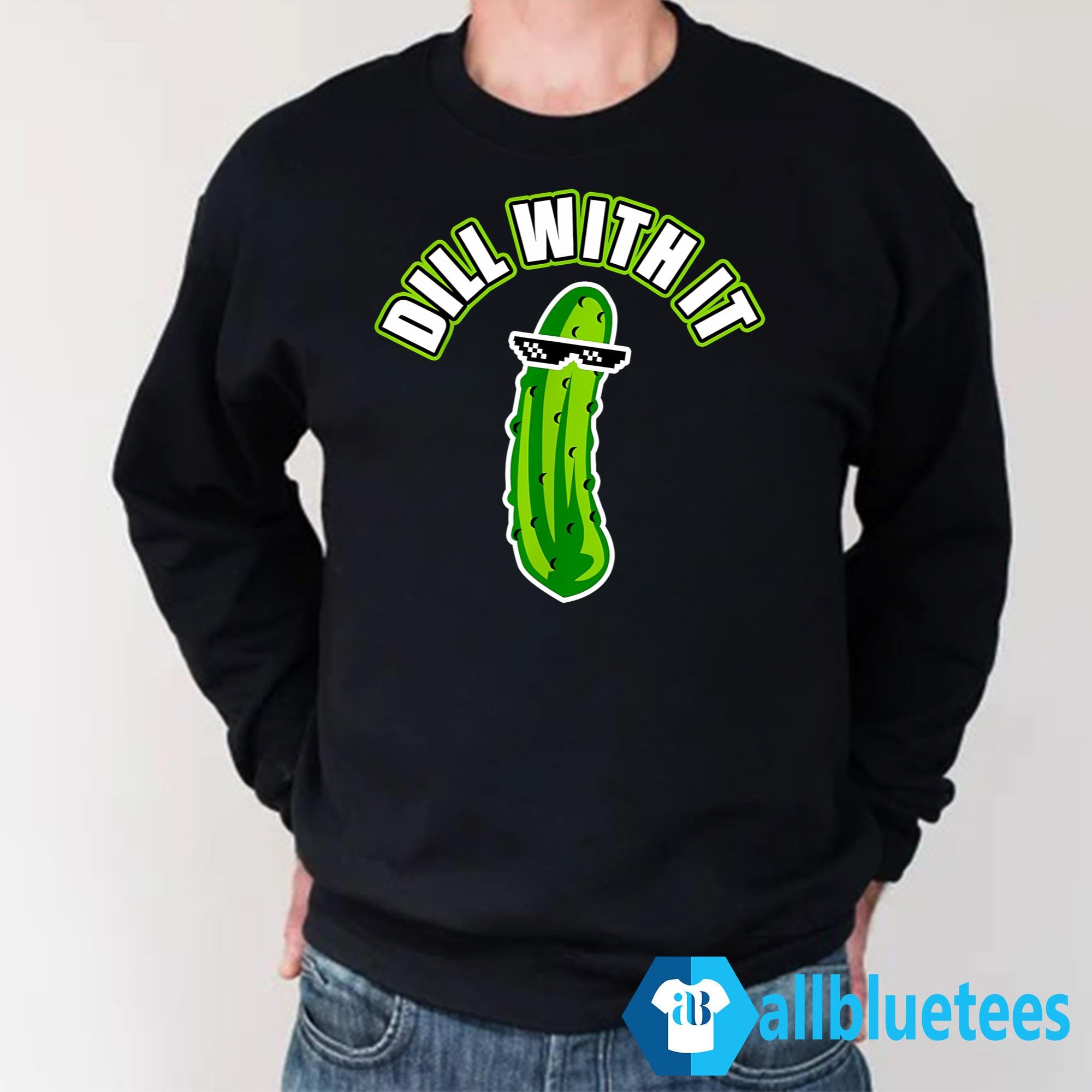 Pickle Dill With It Shirt